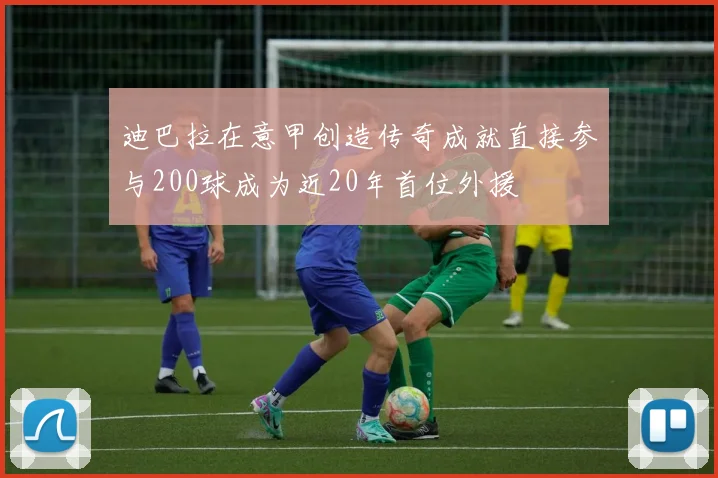 迪巴拉在意甲创造传奇成就直接参与200球成为近20年首位外援