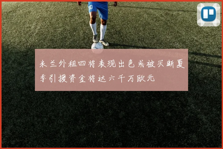 米兰外租四将表现出色或被买断夏季引援资金将达六千万欧元